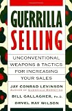 Guerrilla Selling: Unconventional Weapons and Tactics for Increasing Your Sales [Paperback]