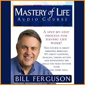Mastery of Life Audio Course: A Step-By-Step Process For Having Life Work | [Bill Ferguson]
