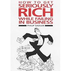 How to Get Seriously Rich While Failing in Business: A Fat Cat's Guide to Management