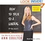 How to Talk to a Liberal (If You Must): The World According to Ann Coulter