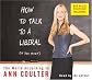 How to Talk to a Liberal (If You Must): The World According to Ann Coulter