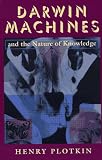 Darwin Machines and the Nature of Knowledge Henry Plotkin