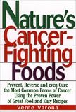 Nature s Cancer-Fighting Foods: Prevent and Reverse the Most Common Forms of Cancer Using the Proven Power of Great Food and Easy Recipes