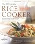 The Ultimate Rice Cooker Cookbook: 250 No-Fail Recipes for Pilafs, Risottos, Polenta, Chilis, Soups, Porridges, Puddings and More, from Start to Finish in Your Rice Cooker