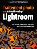 Traitement photo avec Adobe Photoshop Lightroom : Cataloguez, corrigez et diffusez vos photos num�riques
