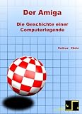 Der Amiga: Die Geschichte einer Computerlegende