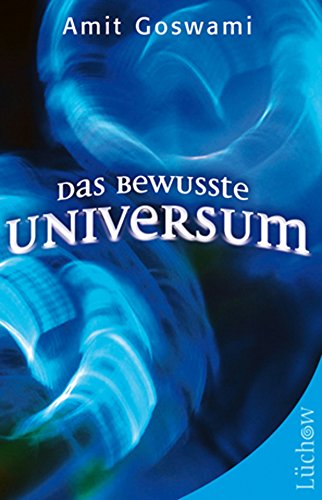 Das bewusste Universum: Wie das Bewusstein die materielle Welt erschafft (German Edition)