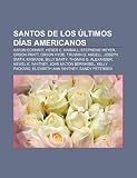 Santos de los Últimos Días americanos: Aaron Eckhart, Heber C. Kimball, Stephenie Meyer, Orson Pratt, Orson Hyde, Truman O. Angell (Spanish Edition)