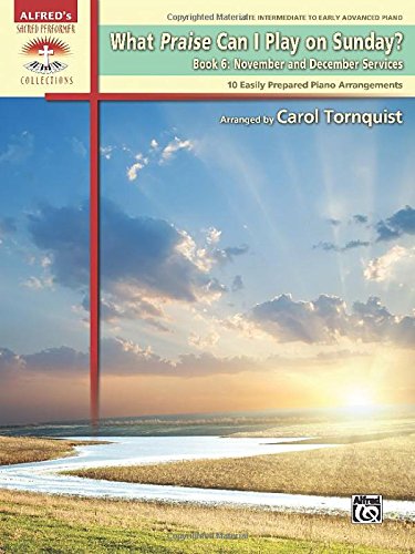What Praise Can I Play on Sunday?, Bk 6: November & December Services (10 Easily Prepared Piano Arrangements) (Sacred Performer Collections)