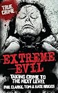 Extreme Evil - Taking Crime to the Next Level (True Crime)