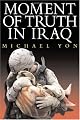 Moment of Truth in Iraq: How a New 'Greatest Generation' of American Soldiers is Turning Defeat and Disaster into Victory and Hope
