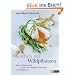 Kochen mit Wildpflanzen: Meine Lieblingsrezepte mit den 100 h�ufigsten Wildkr�utern und Wildpflanzen