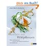 Kochen mit Wildpflanzen: Meine Lieblingsrezepte mit den 100 h�ufigsten Wildkr�utern und Wildpflanzen