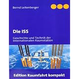 Die ISS: Geschichte und Technik der Internationalen Raumstationvon "Bernd Leitenberger"