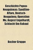 Geschichte Papua-Neuguineas: Deutsch-Neuguinea, Sandline-Aff�re, August Engelhardt, Operation MO, Schlacht um Rabaul, ... von Kuk, Territorium Neuguinea