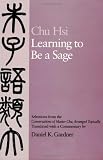 Learning to Be A Sage: Selections from the <i>Conversations of Master Chu</i>, Arranged Topically