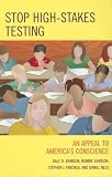 Stop High-stakes Testing : An Appeal To America's  Conscience