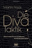Produkt-Bild: Die Diva-Taktik: Warum starke Frauen bei M&auml;nnern ein leichtes Spiel haben