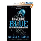 The World Is Blue: How Our Fate and the Ocean's Are One by Sylvia A. Earle and Bill McKibben
