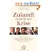 Zukunft entsteht aus Krise: Antworten von Joseph Stiglitz, Vandana Shiva, Wolfgang Sachs, Joanna Macy, Bernard Lietaer u.a.
