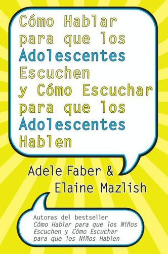 Cómo Hablar para que los Adolescentes Escuchen y Cómo Escuchar (Spanish Edition)