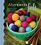 AlterKnits Felt: Imaginative Projects for Knitting & Felting