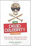 The Dead Celebrity Cookbook: A Resurrection of Recipes from More Than 145 Stars of Stage and Screen