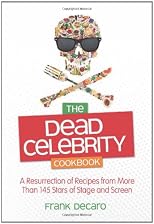 The Dead Celebrity Cookbook: Recipes and Ruminations from the Great Studio Commissary in the Sky