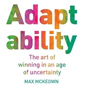 Adaptability: The Art of Winning in an Age of Uncertainty | [Max McKeown]