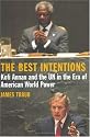 The Best Intentions: Kofi Annan and the UN in the Era of American World Power