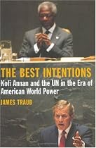 The Best Intentions: Kofi Annan and the UN in the Era of American World Power