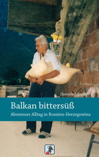 Balkan bittersüß - Abenteuer Alltag in Bosnien-Herzegowina: Reiseberichte aus Bosnien-Herzegowina (Abenteuer Alltag - Reisebericht) (German Edition)