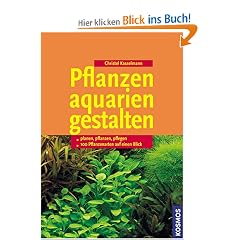 Pflanzenaquarien gestalten: planen, pflanzen, pflegen. 100 Pflanzenarten auf einen Blick