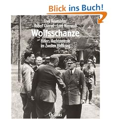 Wolfsschanze. Hitlers Machtzentrale im II. Weltkrieg