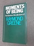 Moments of being : the random recollections of Raymond Greene