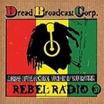 Dread Broadcasting Corp.: Rebel Radio Dread Broadcasting Corp.: Rebel Radio