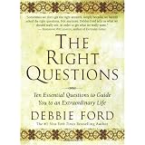 The Right Questions: Ten Essential Questions To Guide You To An Extraordinary Life