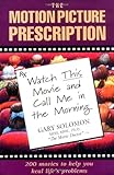 The Motion Picture Prescription: Watch This Movie and Call Me in the Morning: 200 Movies to Help You Heal Life's Problems