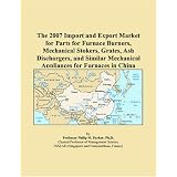 The 2007 Import and Export Market for Parts for Furnace Burners, Mechanical Stokers, Grates, Ash Dischargers, and Similar Mechanical Appliances for Furnaces in China'