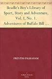 Beadle's Boy's Library of Sport, Story and Adventure, Vol. I, No. 1. Adventures of Buffalo Bill from Boyhood to Manhood