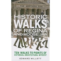 Historic Walks of Regina and Moose Jaw: Ten Walks to Points of Historical Architectural Interest