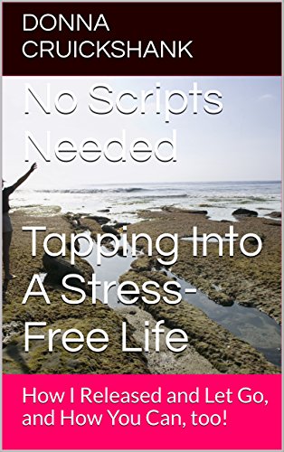 No Scripts Needed   Tapping Into A Stress-Free Life: How I Released and Let Go, and How You Can, too!