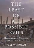 The least of all possible evils : humanitarian violence from Arendt to Gaza
