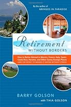 Retirement Without Borders: How to Retire Abroad--in Mexico, France, Italy, Spain, Costa Rica, Panama, and Other Sunny, Foreign Places (And the Secret to Making It Happen Without Stress)