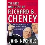 The Rise and Rise of Richard B. Cheney: Unlocking the Mysteries of the Most Powerful Vice President in American History (Dick Cheney) book cover