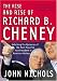 The Rise and Rise of Richard B. Cheney: Unlocking the Mysteries of the Most Powerful Vice President in American History (Dick Cheney)