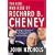 The Rise and Rise of Richard B. Cheney: Unlocking the Mysteries of the Most Powerful Vice President in American History (Dick Cheney)