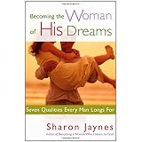 Becoming the Woman of His Dreams: Seven Qualities Every Man Longs For ~ Sharon Jaynes