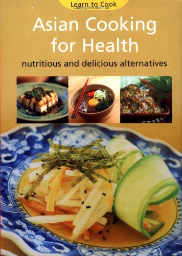 Asian Cooking for Health: Nutritious and Delicious Alternatives (Learn to Cook Series)
