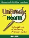 UnBreak Your Health: The Complete Guide to Complementary & Alternative Therapies